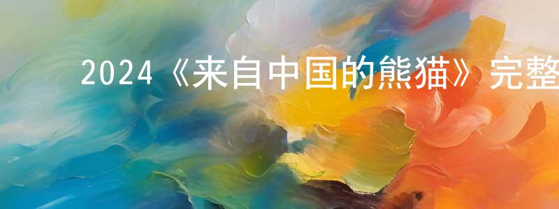 ﻿陈桂月发布﻿2024《来自中国的熊猫》完整版电影/在线观看/百度云-美剧天堂